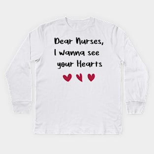 Dear Nurses, I wanna see  your Hearts nurses day gift valentine Kids Long Sleeve T-Shirt